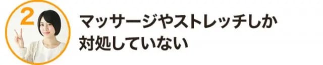 マッサージやストレッチしか対処していない